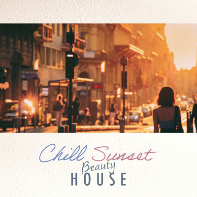 Chill Sunset Beauty House: 仕事終わりにゆったり聴きたい大人のHouse/Cafe lounge resort, Jacky Lounge & Relax α Wave
