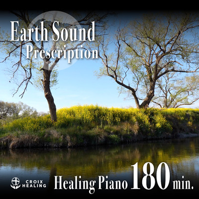 Earth Sound Prescription 〜Healing Piano〜 180min./CROIX HEALING