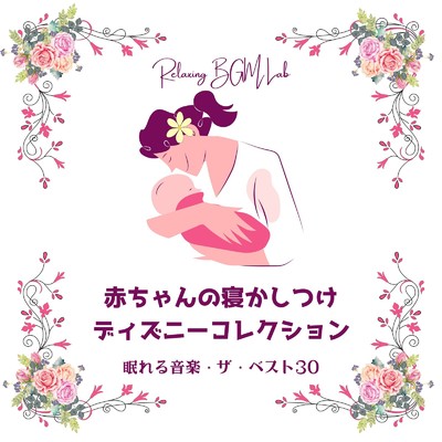 赤ちゃんの寝かしつけディズニーコレクション-眠れる音楽・ザ・ベスト30-/Relaxing BGM Lab