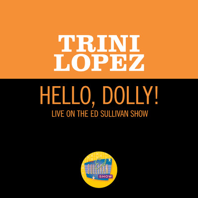 シングル/Hello, Dolly！ (Live On The Ed Sullivan Show, June 21, 1964)/トリニ・ロペス