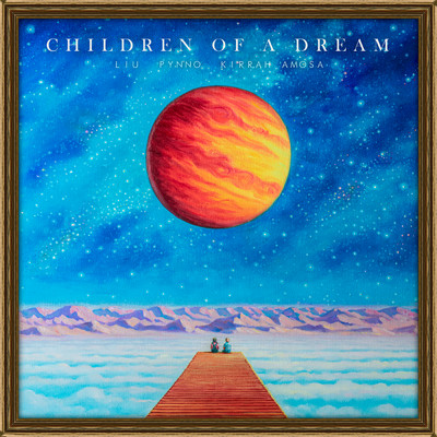 Children Of A Dream/Liu／PYNNO／Kirrah Amosa