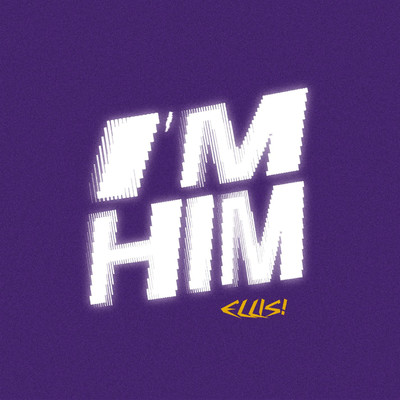 I'M HIM/ELLIS！