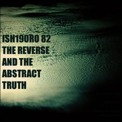 THE REVERSE AND THE ABSTRACT TRUTH/ISH19ORO 82