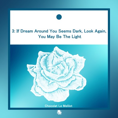 3: If Dream Around You Seems Dark, Look Again, You May Be The Light/Chocolat Le Melilot, GUMI & 可不