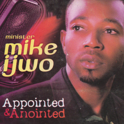 Appointed & Anointed/Minister Mike Ijwo