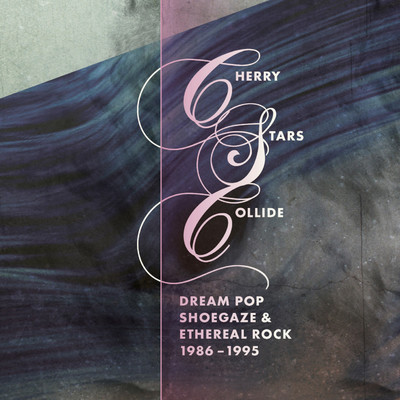 アルバム/Cherry Stars Collide: Dream Pop, Shoegaze and Ethereal Rock 1986-1995/Various Artists