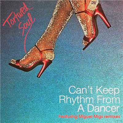 Can't Keep Rhythm From A Dancer (Miguel Migs Salted Vocal)/Tortured Soul
