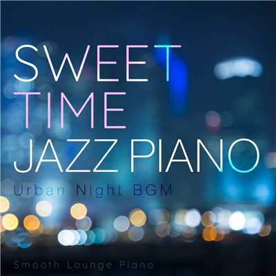 Sweet Time Jazz Piano -Urban Night BGM-/Smooth Lounge Piano