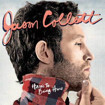Here's To Being Here/Jason Collett