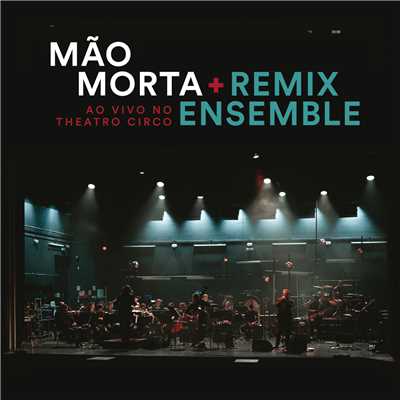 Ao Vivo no Theatro Circo/Mao Morta／Remix Ensemble