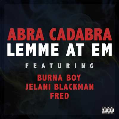 シングル/Lemme At Em (Explicit) (featuring Burna Boy, Jelani Blackman, FRED)/Abra Cadabra