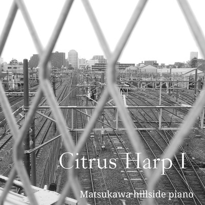 シングル/Citrus Harp I/Matsukawa hillside piano