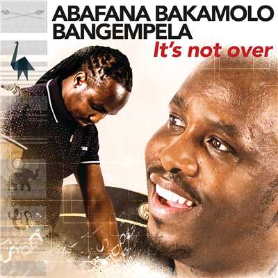 It's Not Over/Abafana Bakamolo Bangempela