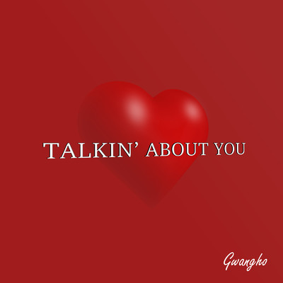 TALKIN' ABOUT YOU/GWANGHO