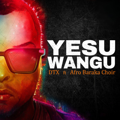 Yesu Wangu (featuring Afro Baraka Choir)/DTX