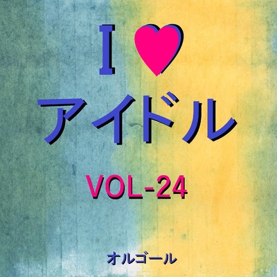 I LOVE アイドル オルゴール作品集 VOL-24/オルゴールサウンド J-POP