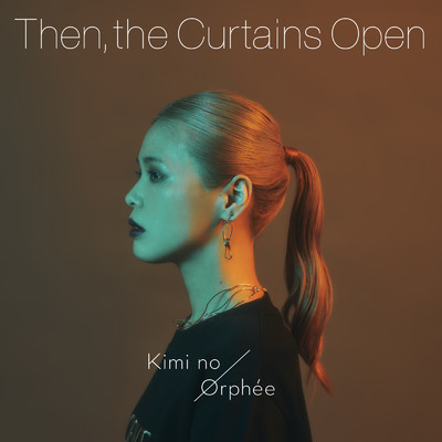 Then, the Curtains Open/キミノオルフェ