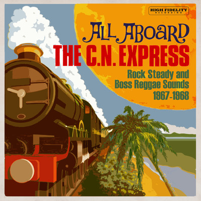All Aboard The C.N. Express: Rock Steady & Boss Reggae Sounds From 1967 & 1968/Various Artists