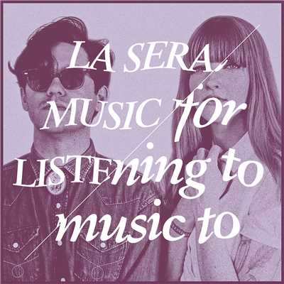 アルバム/Music For Listening To Music To/La Sera