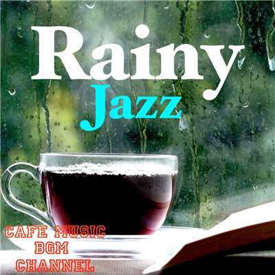 アルバム/Rainy Jazz 〜Relaxing Jazz With Rain Sound〜/Cafe Music BGM channel