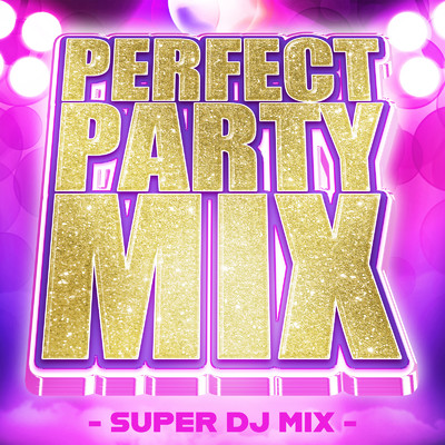 PERFECT PARTY MIX - SUPER DJ MIX -/SUPER DJ'S MUSIC