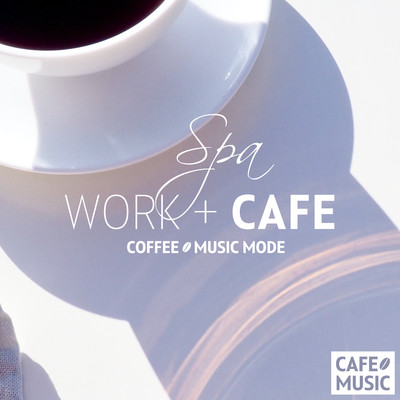Work and Cafe -Spa-/COFFEE MUSIC MODE