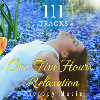 111曲の5時間ヒーリング〜Relaxation Therapy Music for Massage, Spa, Meditation, Reiki, Yoga, Sleep and Study, New Age & Healing Nature Sounds〜/α Healing