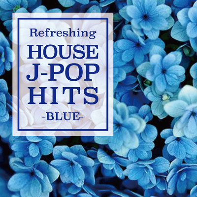 Refreshing HOUSE J-POP HITS -BLUE-/Various Artists
