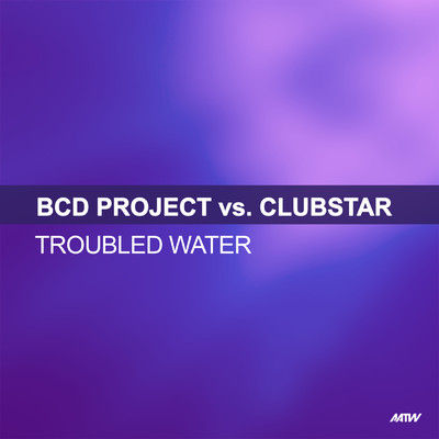 Troubled Water/BCD Project／Clubstar