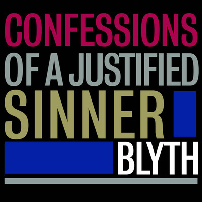 Confessions of a Justified Sinner/BLYTH