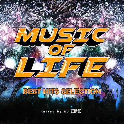 MUSIC OF LIFE -BEST HITS SELECTION- mixed by DJ CPK/DJ CPK