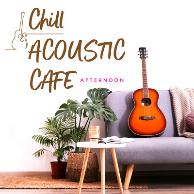 アルバム/Chill Acoustic Cafe - のんびり午後のリラックスタイムに最適な癒しのカフェBGM集 -/Various Artists