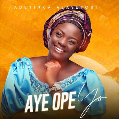 Aye Ope yo/Adeyinka Alaseyori
