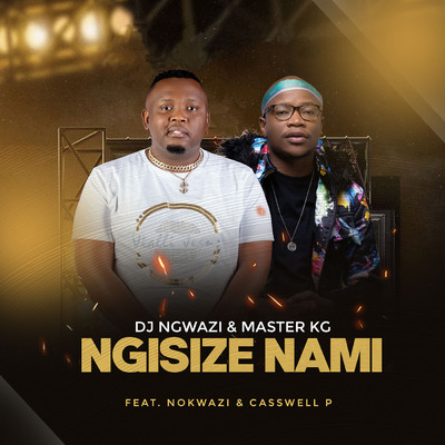 Ngisize Nami (feat. Nokwazi, Casswell P)/DJ Ngwazi & Master KG