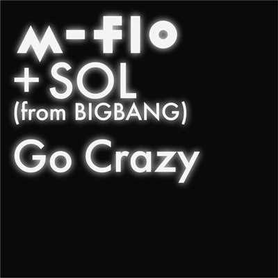 着うた®/Go Crazy/m-flo + SOL (from BIGBANG)