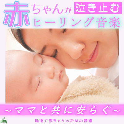 赤ちゃんが泣き止むヒーリング音楽 〜ママと共に安らぐ〜/睡眠と赤ちゃんのための音楽