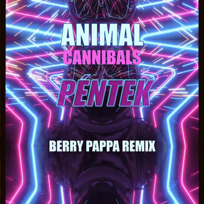 Pentek (Berry Papa Remix)/Animal Cannibals