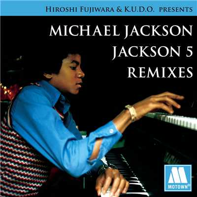 Hiroshi Fujiwara & K.U.D.O. Presents Michael Jackson ／ Jackson 5 Remixes/マイケル・ジャクソン／ジャクソン5