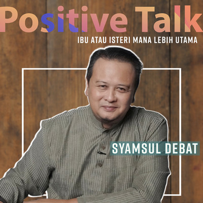 シングル/Positive Talk : Ibu Atau Isteri Mana Lebih Utama/Syamsul Debat