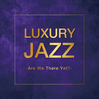 Luxury Jazz -Are We There Yet？-/Various Artists