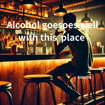 Alcohol goes well with this place/koccha