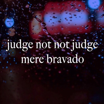 mere bravado/judge not not judge