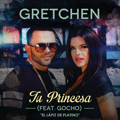 Tu Princesa (featuring Gocho ”El Lapiz De Platino”)/Gretchen