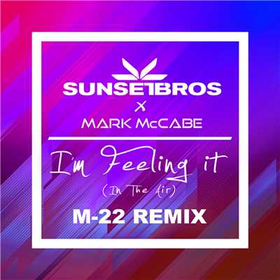 I'm Feeling It (In The Air) (Sunset Bros X Mark McCabe ／ M-22 Remix)/Sunset Bros／Mark McCabe