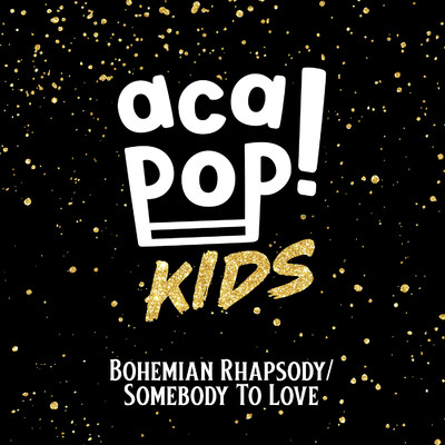 Bohemian Rhapsody／Somebody to Love/Acapop！ KIDS