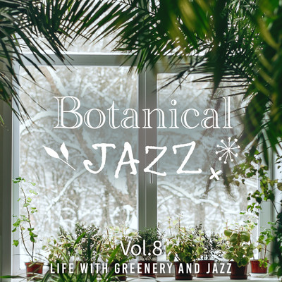 Botanical Jazz: Life with Greenery and Jazz Vol.8/Relax α Wave／Cafe lounge Jazz