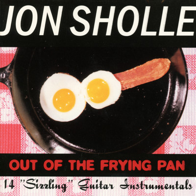Out Of The Frying Pan/Jon Sholle