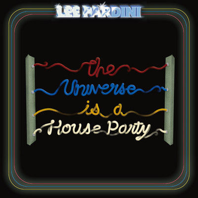 The Universe Is a House Party/Lee Pardini