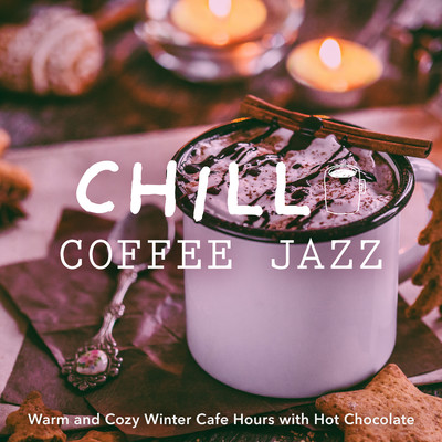 アルバム/Chill Coffee Jazz  -Warm and Cozy Winter Cafe Hours with Hot Chocolate-/Circle of Notes／Cafe lounge Jazz