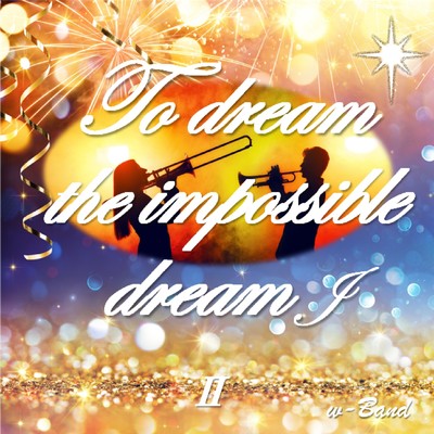 To dream the impossible dream II J/w-Band